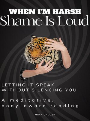 cover image of When I'm Harsh, Shame Is Loud